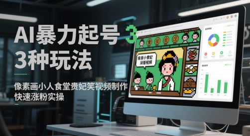 AI暴力起号3种玩法，像素画小人食堂贵妃搞笑视频制作，快速涨粉实操-网创汇