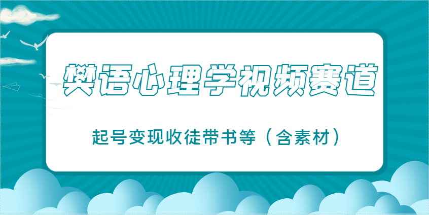 樊语心理学视频教学，最近爆火的视频赛道，起号变现收徒带书等(含素材)-网创汇