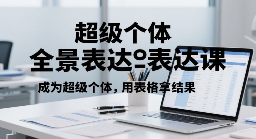 超级个体全景表达课，成为超级个体，用表格拿结果-网创汇