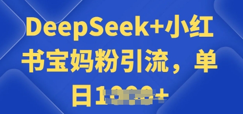 用 DeepSeek + 小红书做搬运工，每天 2 小时，引流宝妈粉月变现过W-网创汇