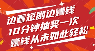 边看短剧边挣钱，10分钟抽奖一次，挣钱从未如此轻松【揭秘】-网创汇