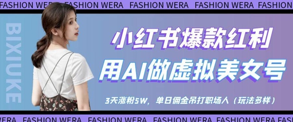 小红书爆款红利：用AI做虚拟美女号，3天涨粉5W，单日佣金吊打职场人-网创汇