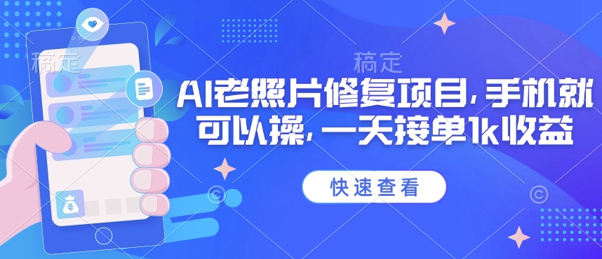 25年最新AI老照片修复项目，手机就可以操，一天接单1k收益-网创汇