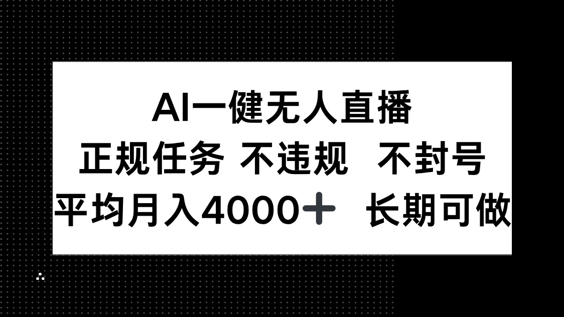 AI一键无人直播，正规任务 不违规 不封号，平均月入4000+ 长期可做-网创汇