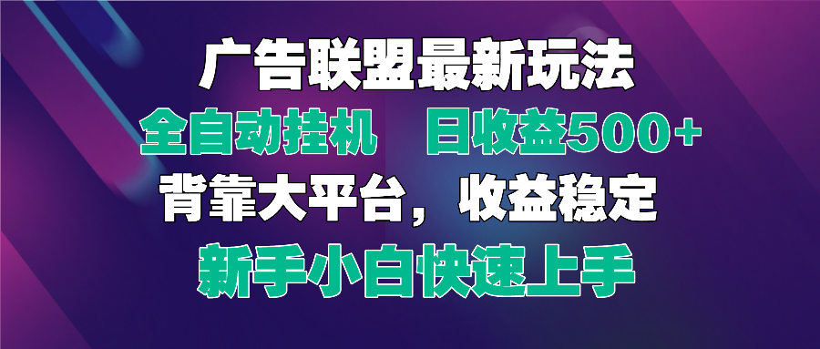 2025广告联盟最新玩法，单机单日500+全自动挂机可矩阵放大，新手小白快…-网创汇