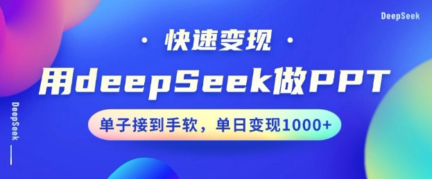 用DeepSeek做PPT，一个工具10分钟就可以搞定，快速接单变现，小白轻松上手，日搞多张-网创汇