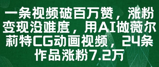 一条视频破百万赞，涨粉变现没难度，用AI做薇尔莉特CG动画视频，24条作品涨粉7.2W-网创汇