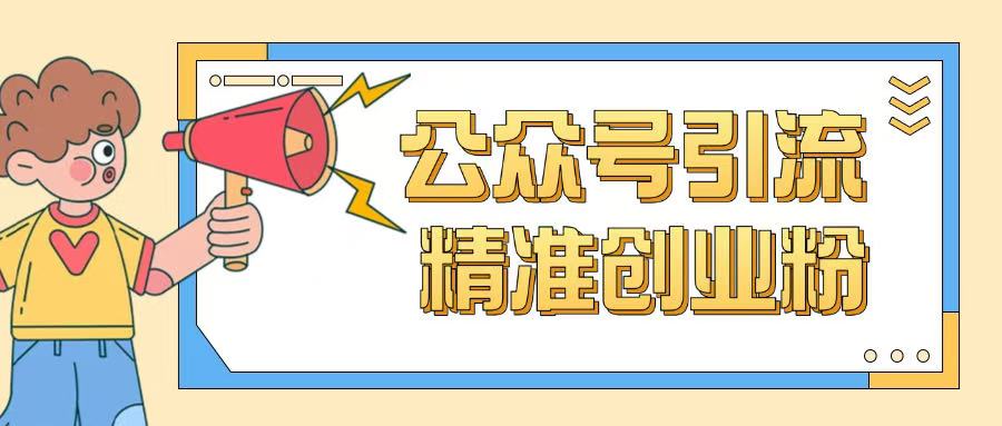 公众号引流创业粉玩法，0基础即可轻松掌握流量-网创汇