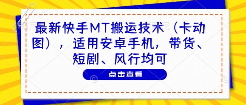 最新快手MT搬运技术(卡动图)，适用安卓手机，带货、短剧、风行均可-网创汇