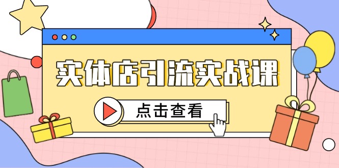 实体店引流实战课，短视频认知+抖加投放，精准对标百客进店-网创汇