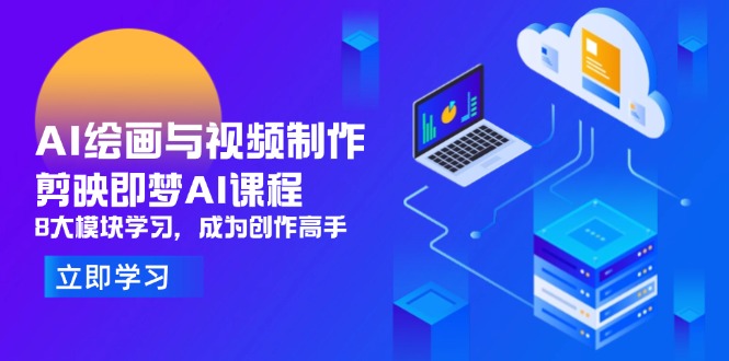 AI绘画与视频制作，剪映即梦AI课程，8大模块学习，成为创作高手-网创汇