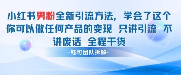 小红书男粉引流 学会了这个变现很容易，不讲废话全程针对男人的打法 全程干货-网创汇