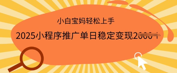 2025小程序推广单日稳定变现多张，一部手机即可操作，小白宝妈轻松上手【揭秘】-网创汇