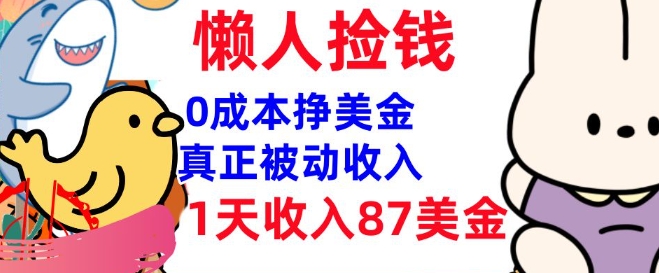 0成本挣美金，真正被动收入，1天收入87美刀，3分钟学会，懒人捡钱(实战教程)-网创汇