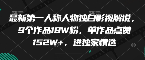最新第一人称人物独白影视解说，9个作品18W粉，单作品点赞152W+，进独家精选-网创汇