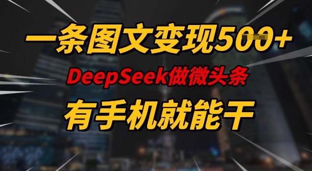 一条图文变现5张，DeeSeep微头条，有手机就能做-网创汇