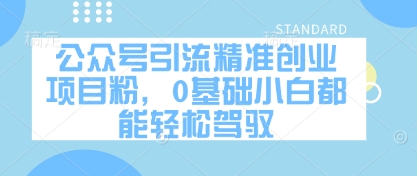 公众号引流精准创业项目粉，0基础小白都能轻松驾驭-网创汇