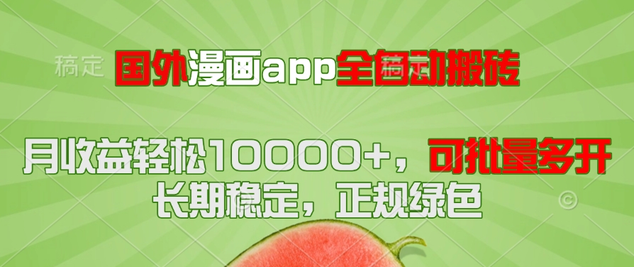 国外漫画app全自动搬砖项目，月收益轻松10000+，可批量多开！！！-网创汇