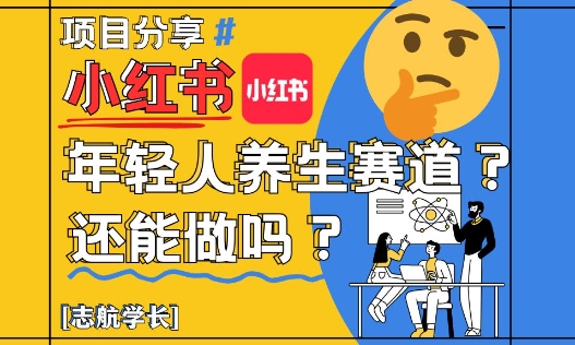 小红书年轻人养生赛道？真的还能做吗？详细讲解！-网创汇