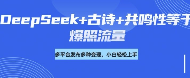 诗词进阶玩法，用DeepSeek写诗词来讲解现代社会主题，条条作品都是爆款，涨粉变现带货两不误-网创汇