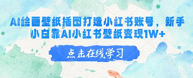 AI绘画壁纸插图打造小红书账号，新手小白靠AI小红书壁纸变现1W+-网创汇