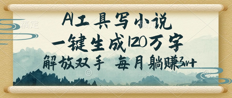 （14256期）AI工具写小说，一键生成120万字，解放双手，每月躺赚3w+-网创汇