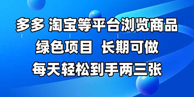 拼多多、淘宝等多平台浏览商品，长期可做，每天轻松到手两三张，有手…-网创汇