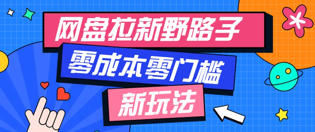 一个人也能操作的网盘拉新野路子玩法，零成本零门槛多种变现方式，轻松月入万元-网创汇