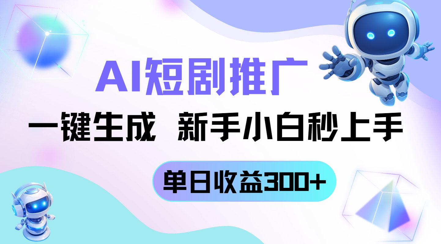 短剧推广新玩法，AI一键生成，新手小白秒上手，单日收益300+-网创汇