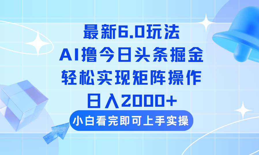 （14386期）今日头条最新6.0玩法，思路简单，复制粘贴，轻松实现矩阵日入2000+-网创汇