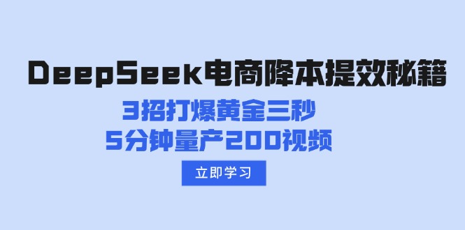 （14380期）DeepSeek电商降本提效秘籍：3招打爆黄金三秒，5分钟量产200视频-网创汇