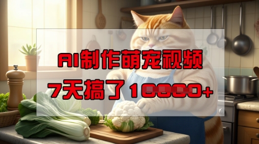 靠AI制作萌宠视频，操作简单门槛低，有手机就行，7天搞了1W-网创汇